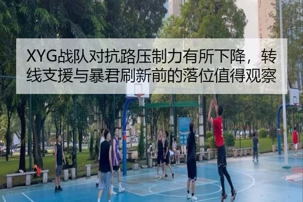 XYG战队对抗路压制力有所下降，转线支援与暴君刷新前的落位值得观察